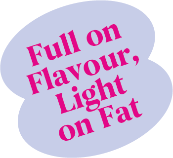 Full on flavour, Light on Fat
